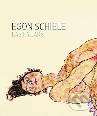 Egon Schiele: Last Years 1914-1918 - Hans-Peter Wipplinger, Kerstin Jesse, Jane Kallir
