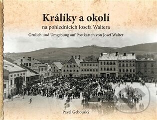 Králíky a okolí na fotografiích a pohlednicích Josefa Waltera - Pavel Gebouský