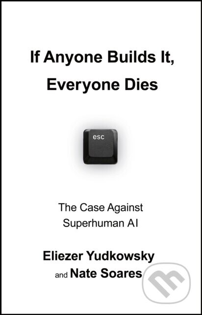 If Anyone Builds It, Everyone Dies - Eliezer Yudkowsky