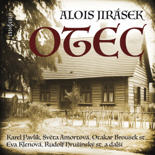 Otec - Alois Jirásek, Karel Fořt, Rudolf Hrušínský, Otakar Brousek, Karel Pavlík, Antonín Zíb, Bedřich Bobek, Světla Amortová - audiokniha