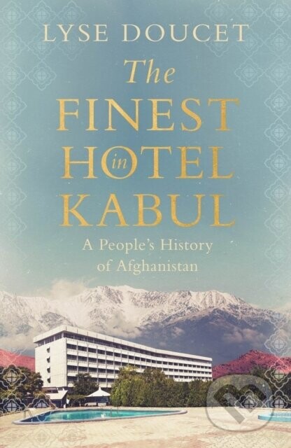 The Finest Hotel in Kabul - Lyse Doucet