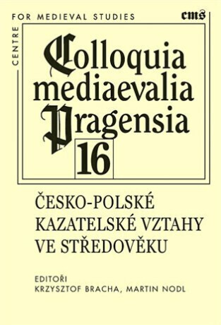 Colloquia mediaevalia Pragensia 16 - Martin Nodl, Krzysztof Bracha