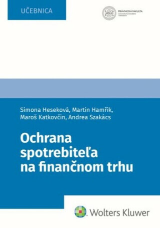 Ochrana spotrebiteľa na finančnom trhu - Simona Heseková Bojmírová, Martin Hamřík, Maroš Katkovčin, Andrea Szakács