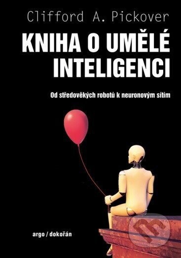 Kniha o umělé inteligenci - Od středověkých robotů k neuronovým sítím - A. Clifford Pickover