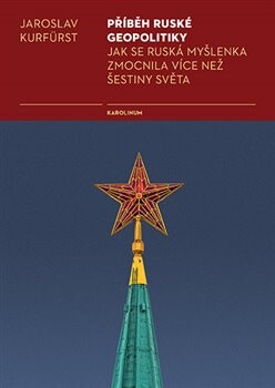 Příběh ruské geopolitiky. Jak se ruská myšlenka zmocnila více než šestiny světa - Jaroslav Kurfürst