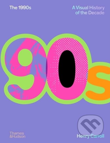 The 1990s: A Visual History of the Decade - Henry Carroll