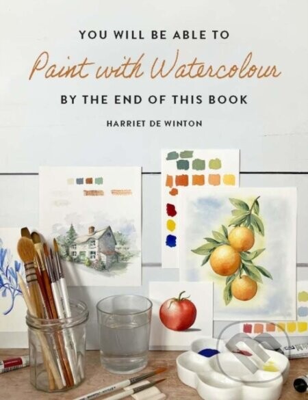 You Will Be Able to Paint with Watercolour by the End of This Book - Harriet De Winton