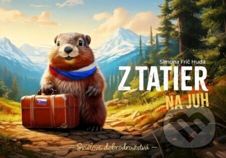 Z Tatier na juh - Svišťove dobrodružstvá - Simona Hudá Frič