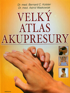 Velký atlas akupresury - Bernard C. Kolster, Astrid Waskowiak