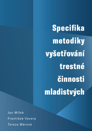 Specifika metodiky vyšetřování trestné činnosti mladistvých - František Vavera, Jan Mifek, Tereza Márová - e-kniha
