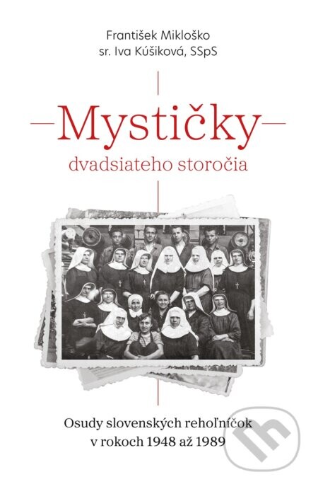 Mystičky dvadsiateho storočia - sr. Iva Kúšiková SSpS, František Mikloško