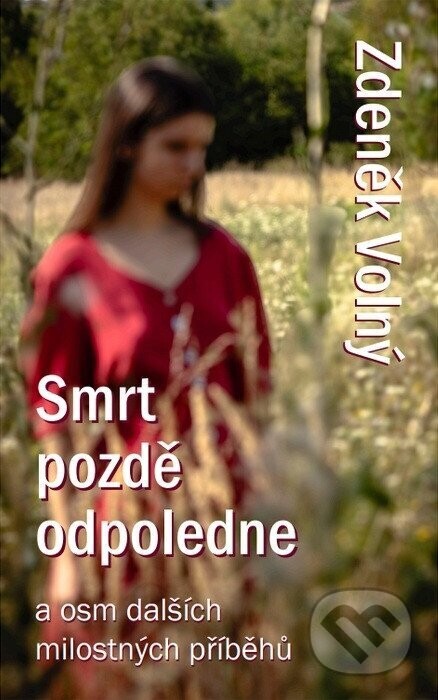 Smrt pozdě odpoledne a osm dalších milostných příběhů - Zdeněk Volný