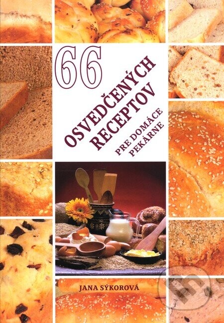 66 osvedčených receptov pre domáce pekárne - Jana Sýkorová