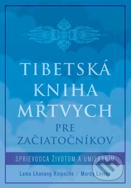 Tibetská kniha mŕtvych pre začiatočníkov - Lama Lhanang Rinpoche a Mordy Levine