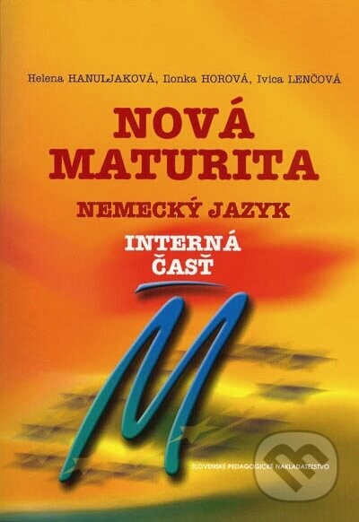 Nová maturita - Nemecký jazyk - interná časť - Helena Hanuljaková, Ilonka Horová, Ivica Lenčová