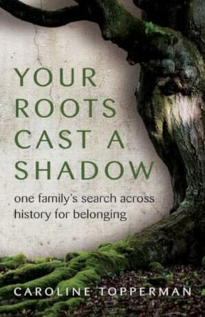 Your Roots Cast a Shadow - Caroline Topperman