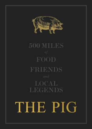 The THE PIG: 500 Miles of Food, Friends and Local Legends - Robin Hutson