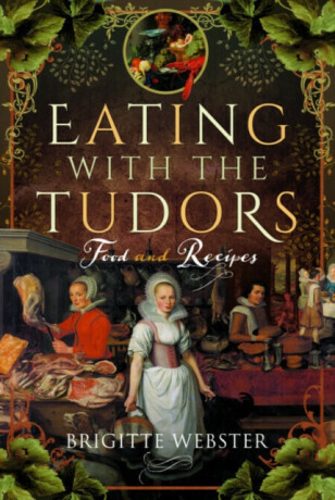 Eating with the Tudors - Brigitte Webster