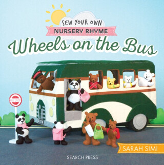 Sew Your Own Nursery Rhyme: Wheels on the Bus - Little Woolly Vision, Sarah Simi