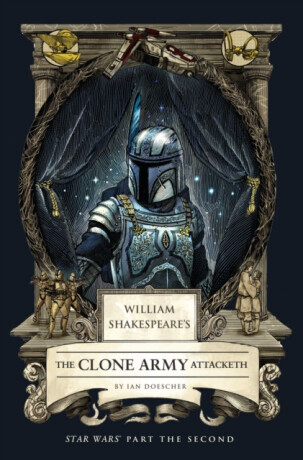 William Shakespeare's The Clone Army Attacketh: Star Wars Part the Second - Ian Doescher