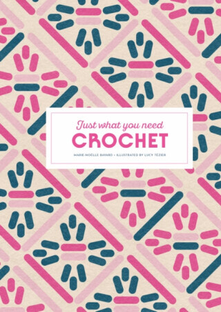 Crochet: Just What You Need - Marie-Noelle Bayard