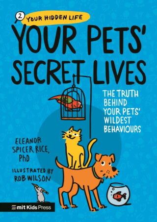 Your Petsâ€™ Secret Lives: The Truth Behind Your Pets' Wildest Behaviours - Eleanor Spicer Rice