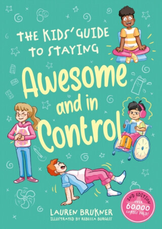 The Kids' Guide to Staying Awesome and In Control, 2nd Edition - Lauren Brukner