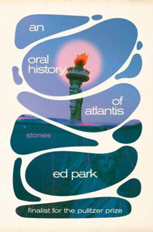 Oral History of Atlantis, An - Ed Park