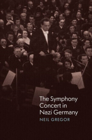 The Symphony Concert in Nazi Germany - Neil Gregor