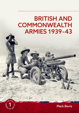 British and Commonwealth Armies 1939-43 - Mark Bevis