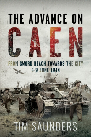 The Advance on Caen - Tim Saunders