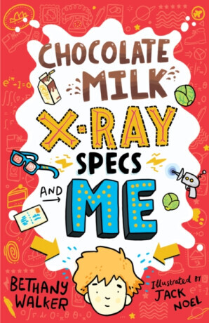 Chocolate Milk, X-Ray Specs & Me! - Bethany Walker