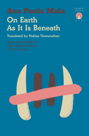 On Earth As It Is Beneath - Ana Paula Maia