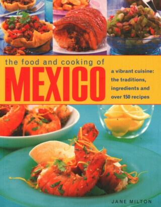 Mexico, The Food and Cooking of - Jane Milton