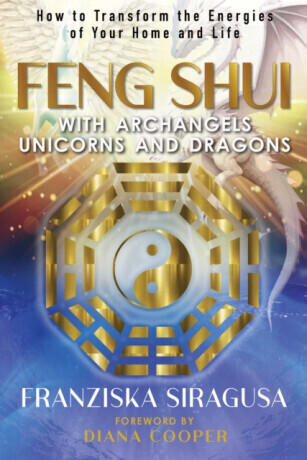 Feng Shui with Archangels, Unicorns, and Dragons - Franziska Siragusa