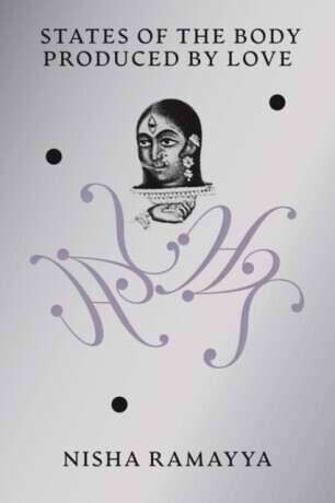 States of the Body Produced by Love - Nisha Ramayya