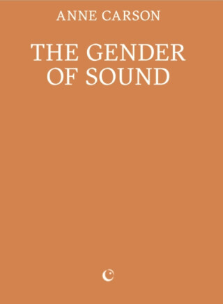 The Gender of Sound - Anne Carson