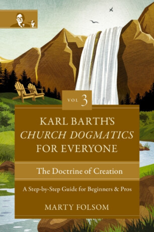 Karl Barth's Church Dogmatics for Everyone, Volume 3---The Doctrine of Creation - Marty Folsom