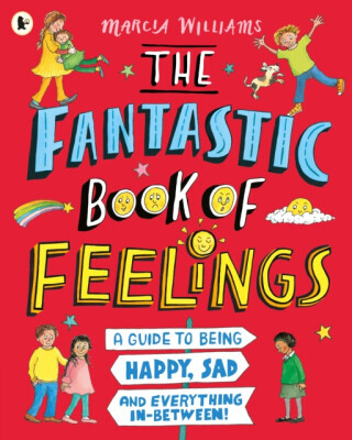 The Fantastic Book of Feelings: A Guide to Being Happy, Sad and Everything In-Between! - Marcia Williams