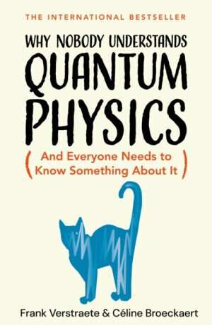 Why Nobody Understands Quantum Physics - Frank Verstraete, Celine Broeckaert