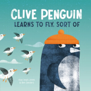Clive Penguin Learns to Fly, Sort of - Huw Lewis-Jones