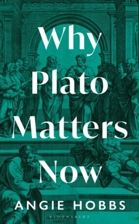 Why Plato Matters Now - Angie Hobbs