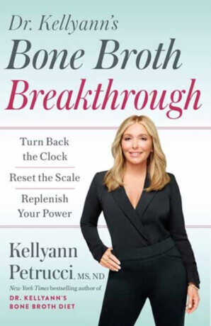 Dr. Kellyann's Bone Broth Breakthrough - Kellyann Petrucci