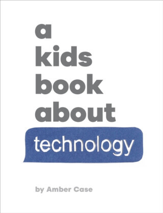 A Kids Book About Technology - Amber Case