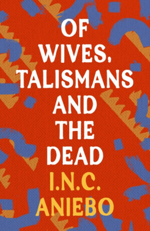 Of Wives, Talismans and the Dead - I.N.C. Aniebo