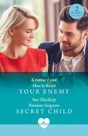 How To Resist Your Enemy / Parisian Surgeon's Secret Child - Sue MacKay, Kristine Lynn