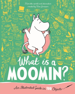 What is a Moomin? An Illustrated Guide in 100 Objects - Tove Janssonová
