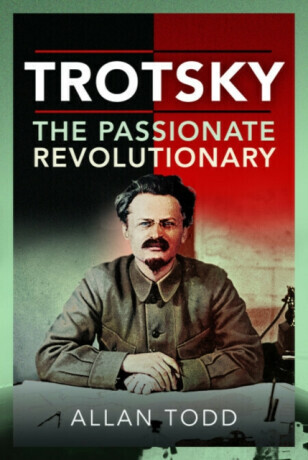 Trotsky, The Passionate Revolutionary - Allan Todd