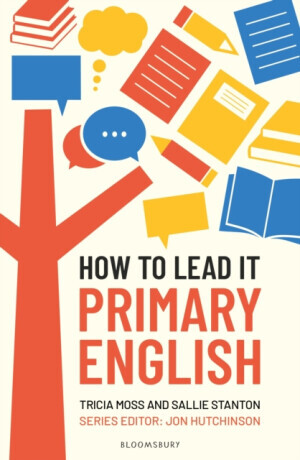 How to Lead it: Primary English - Sallie Stanton, Tricia Moss