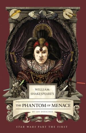 William Shakespeare's The Phantom of Menace: Star Wars Part the First - Ian Doescher